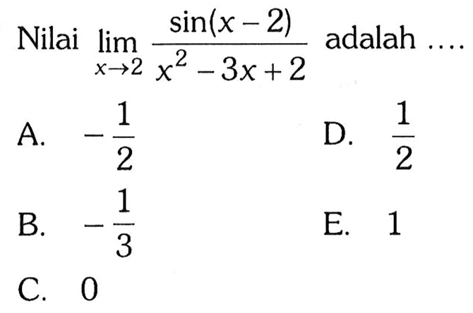 Nilai lim x->2 sin(x-2)/(x^2-3x+2) adalah