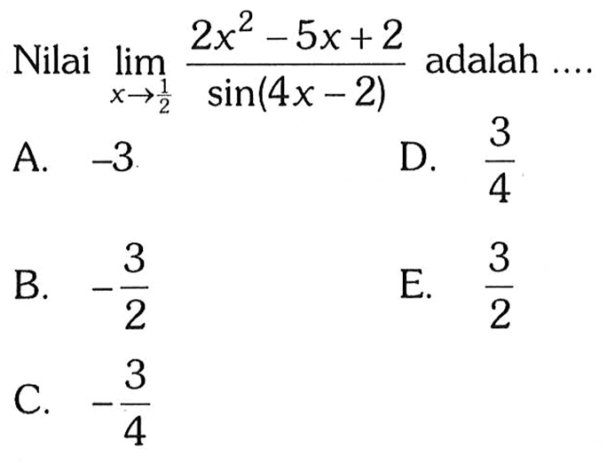 Nilai lim x->1/2 2x^2-5x+2/sin(4x-2) adalah....