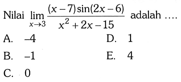 Nilai lim x->3 (x-7)sin(2x-6)/(x^2x-15) adalah