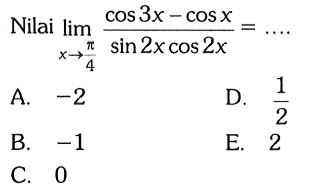 Nilai lim x->pi/4cos3x-cos x/sin2 x cos2 x=... 