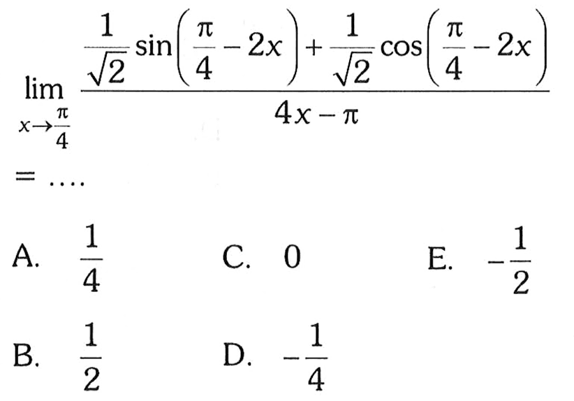 lim x-> pi/4 (1/akar(2) sin(pi/4-2x) + 1/akar(2) cos(pi/4-2x))/(4x-pi) = ..