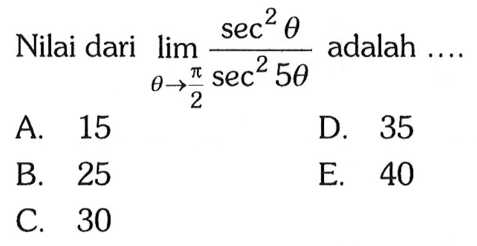 Nilai dari lim theta->phi/2 sec^2 theta/sec^2 5theta adalah