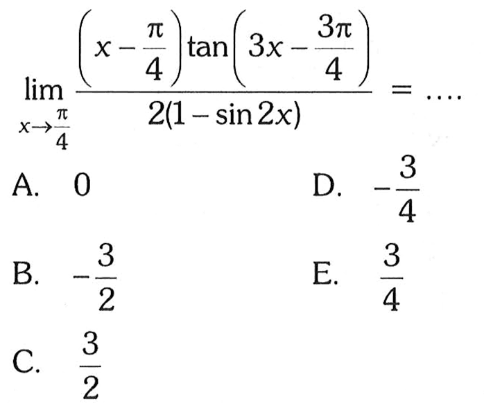 limit x->pi/4 ((x-pi/4)tan(3x-3pi/4))/(2(1-sin 2x)= ....