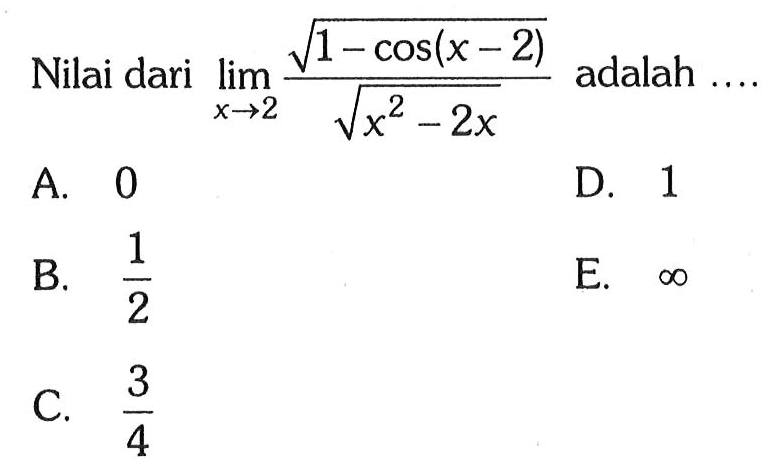 Nilai dari limit x -> 2 (akar(1-cos(x-2)))/(akar(x^2-2x)) adalah....