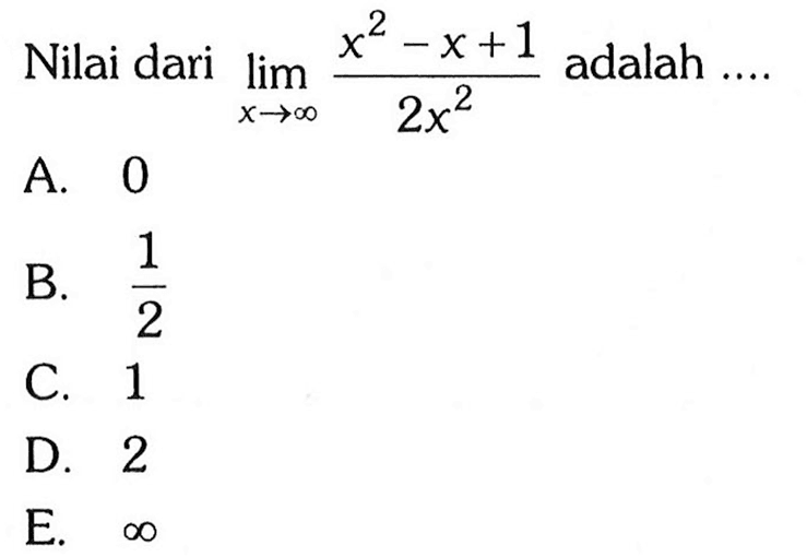 Nilai dari  limit x mendekati tak hingga (x^2-x+1)/2x^2  adalah ....