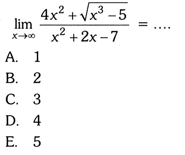 limit x mendekati tak hingga (4x^2+akar(x^3-5))/(x^2+2x-7)=.... 