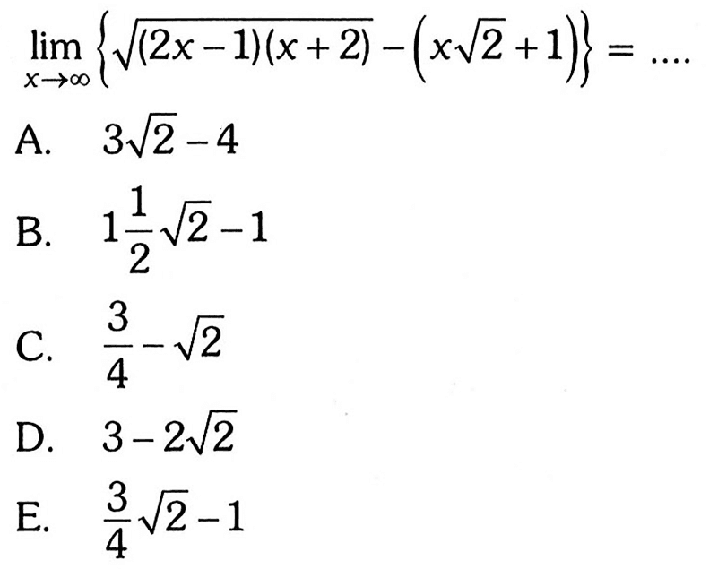 limit x mendekati tak hingga {akar((2x-1)(x+2))-(x akar(2)+1)} =