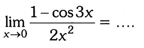 limit x->0 (1-cos3x)/(2x^2)=....