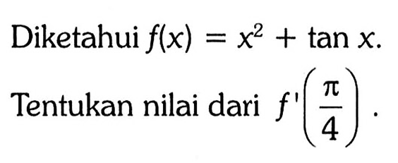 Diketahui f(x)=x^2+tan x. Tentukan nilai dari f'(pi/4).