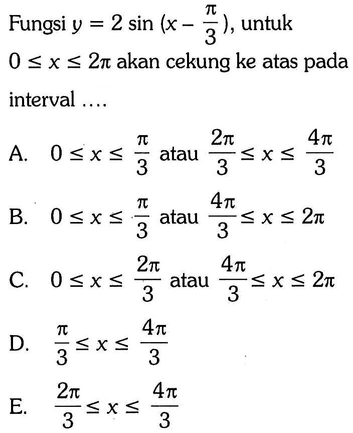 Fungsi  y=2sin((x-pi)/3), untuk 0<=x<=2pi akan cekung ke atas pada interval ....  