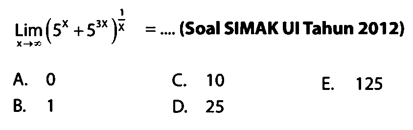 Limit x mendekati tak hingga (5^x+5^(3x))^(1/x)=... .  (Soal SIMAK UI Tahun 2012)