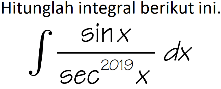 Hitunglah integral berikut ini

integral (sin x)/(sec ^(2019) x) d x
