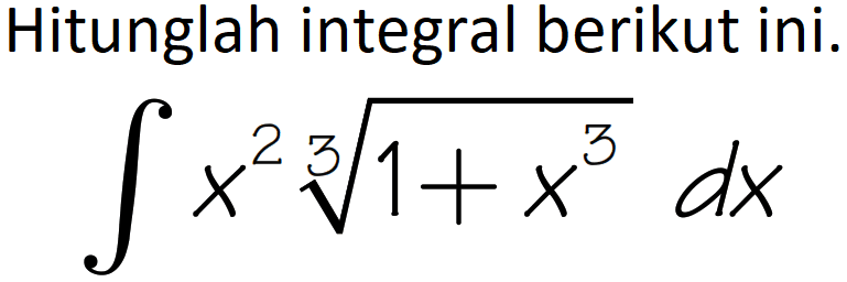 Hitunglah integral berikut ini.

integral x^(2) sqrt[3]{1+x^(3)) d x
