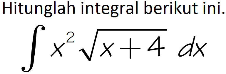 Hitunglaa integral berikut ini

integral x^(2) akar(x+4) d x
