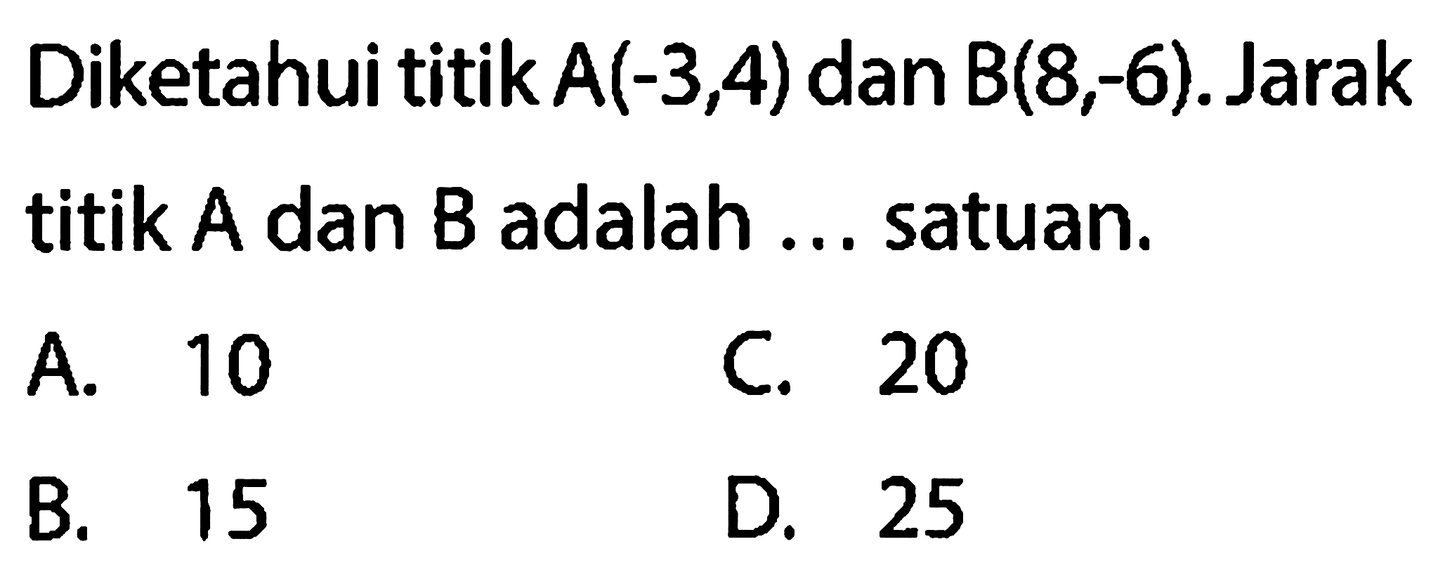 Diketahui titik  A(-3,4)  dan  B(8,-6) . Jarak titik  A  dan  B  adalah ... satuan.