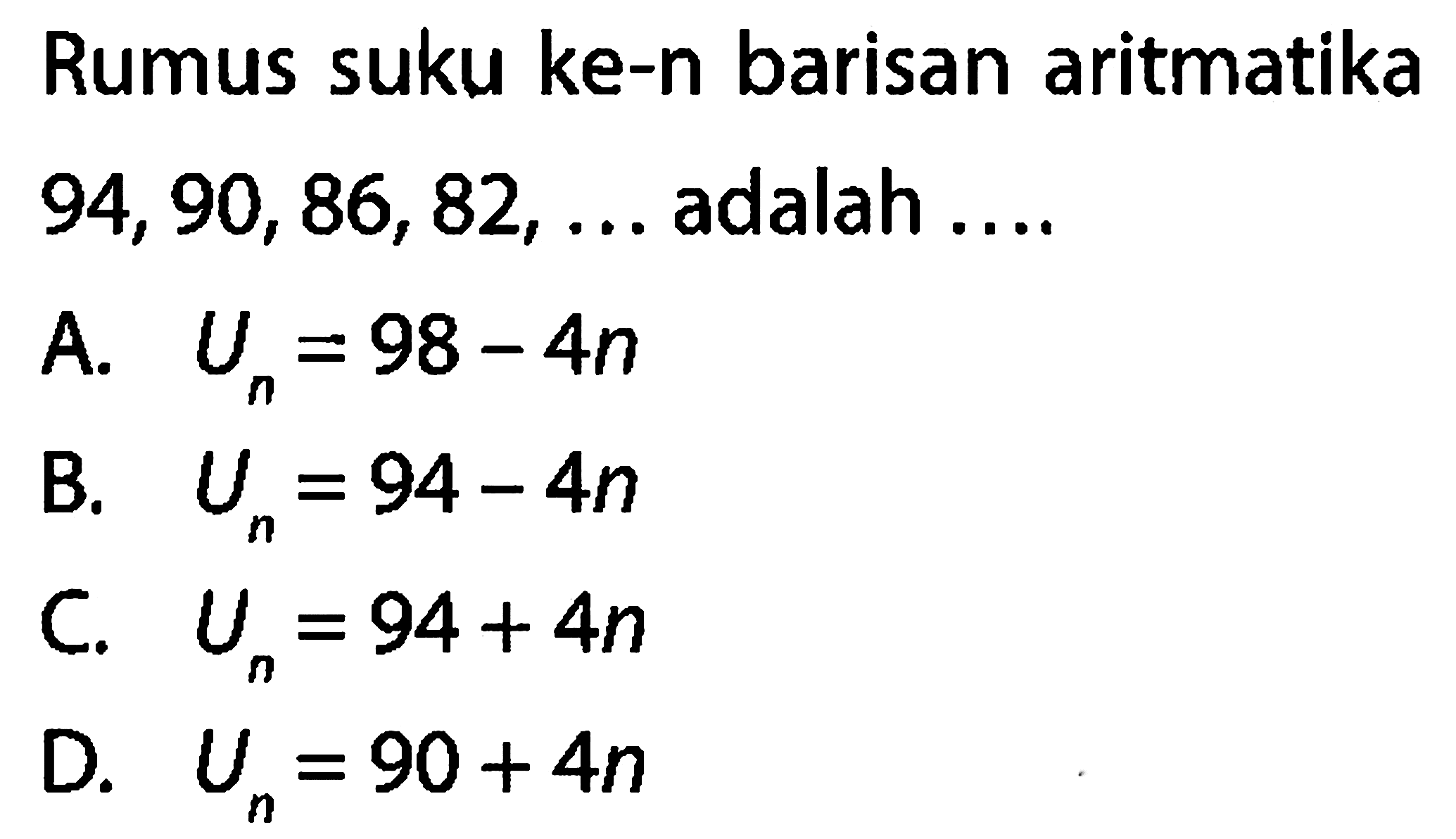 Rumus suku ke-n barisan aritmatika  94,90,86,82, ...  adalah ....