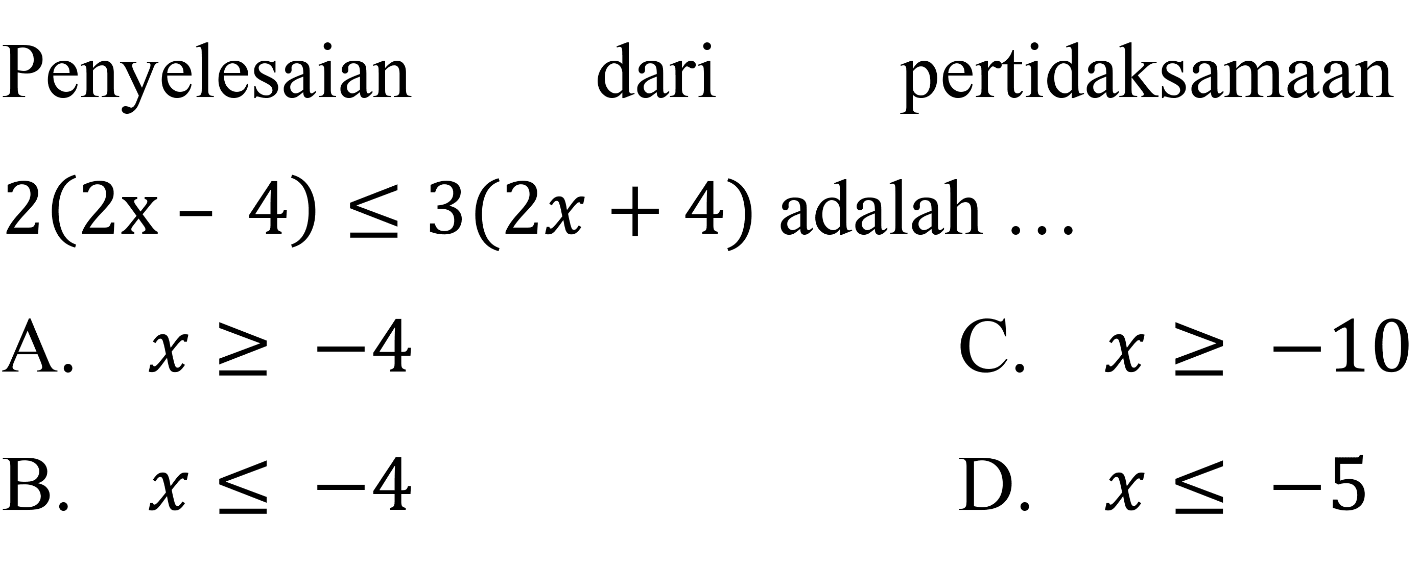 Penyelesaian dari pertidaksamaan 2(2x-4)<=3(2x+4) adalah ... 