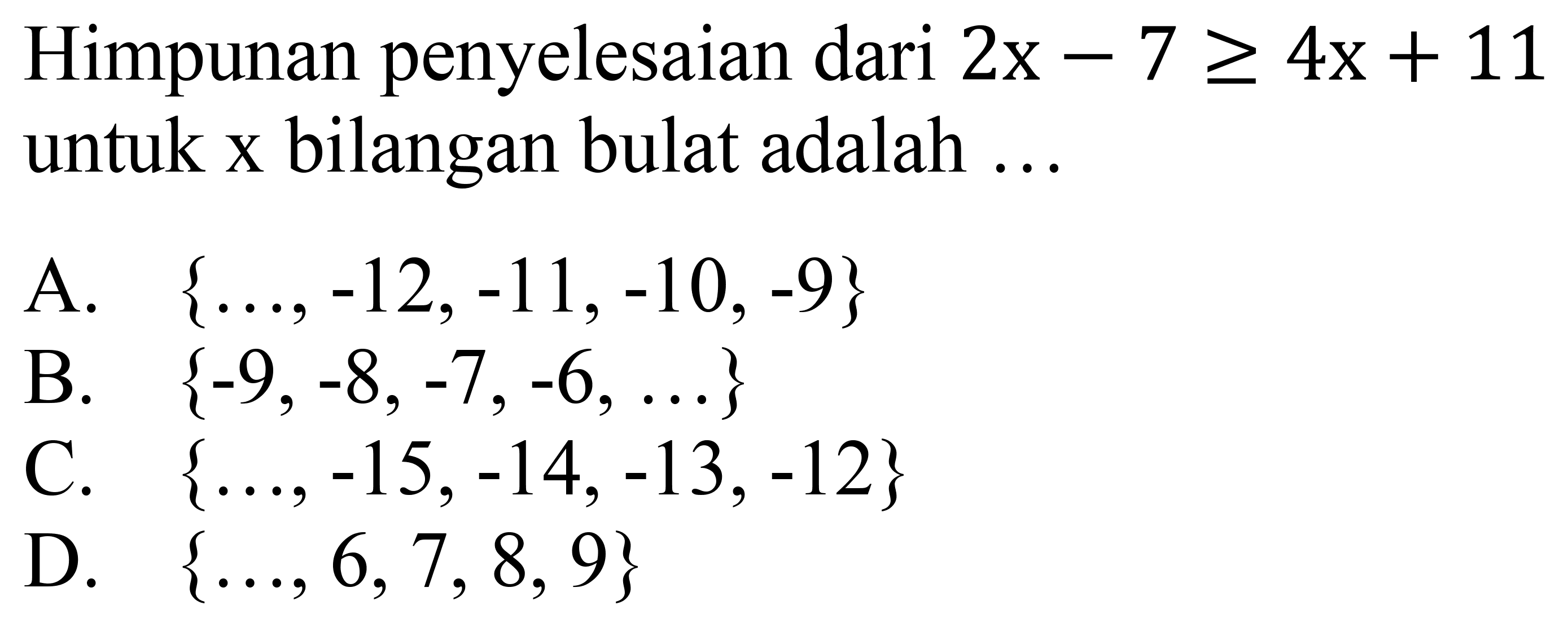 Himpunan penyelesaian dari 2x-7>=4x+11 untuk x bilangan bulat adalah ... 