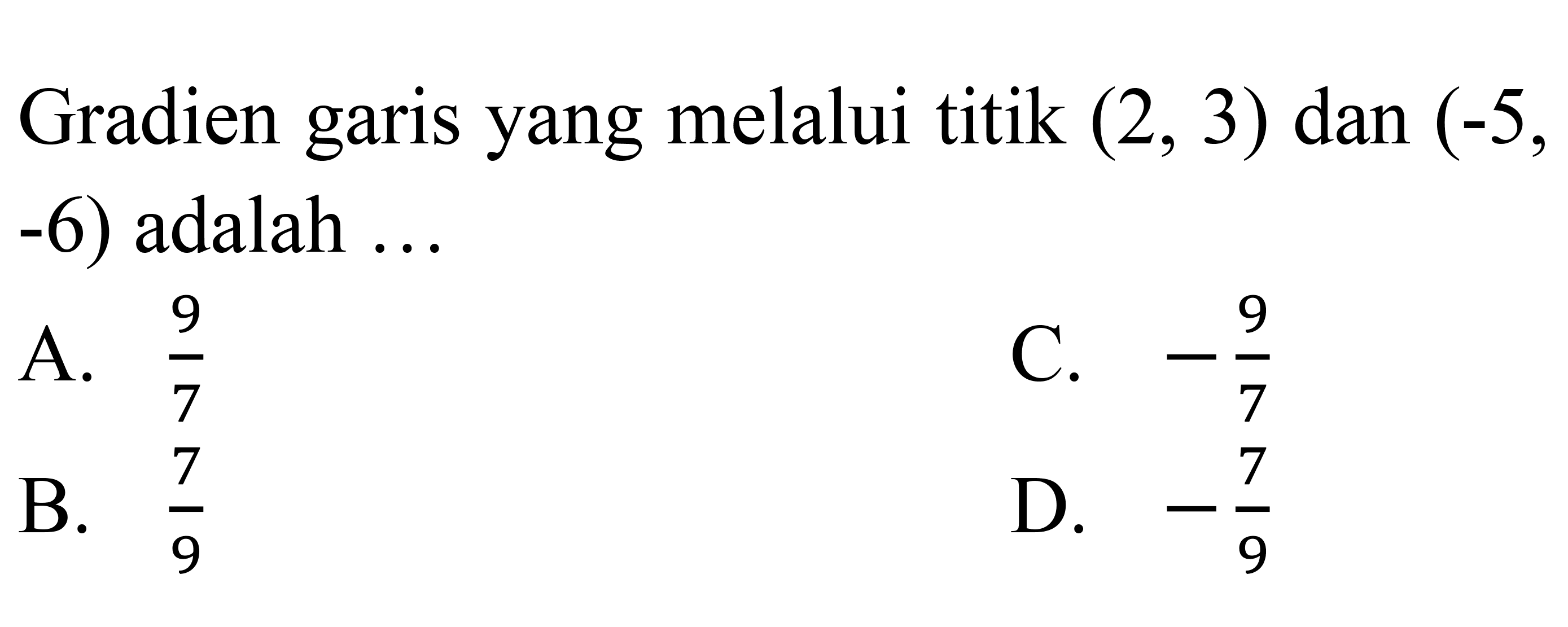 Gradien garis yang melalui titik (2,3) dan (-5,-6) adalah ... 