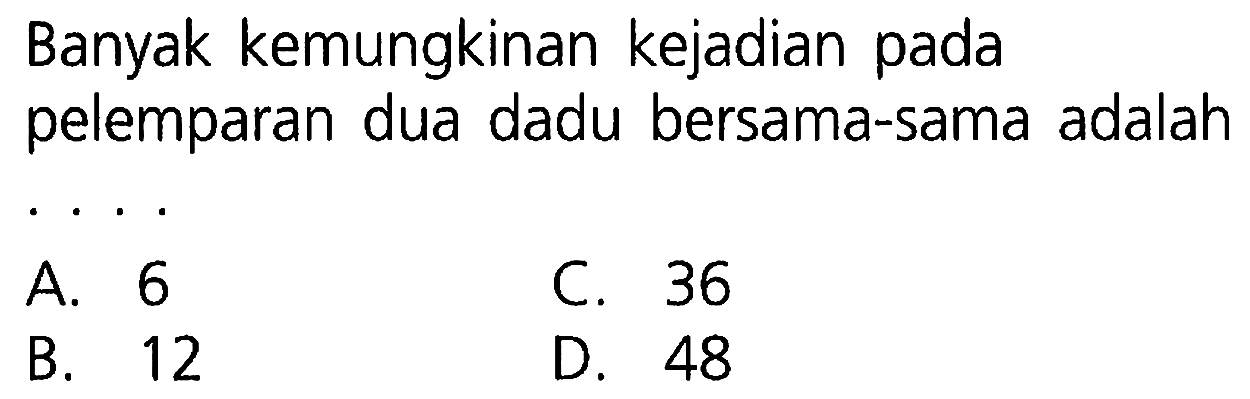 Banyak kemungkinan kejadian pada pelemparan dua dadu bersama-sama adalah ....