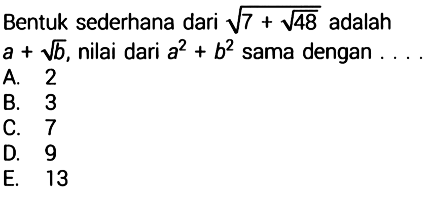Bentuk sederhana dari akar(7+akar(48)) adalah a+akar(b), nilai dari a^2+b^2 sama dengan .... 