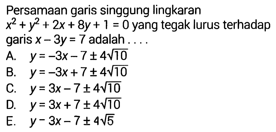 Persamaan garis singgung lingkaran x^2+y^2+2x+8y+1=0  yang tegak lurus terhadap garis  x-3y=7  adalah  ... 