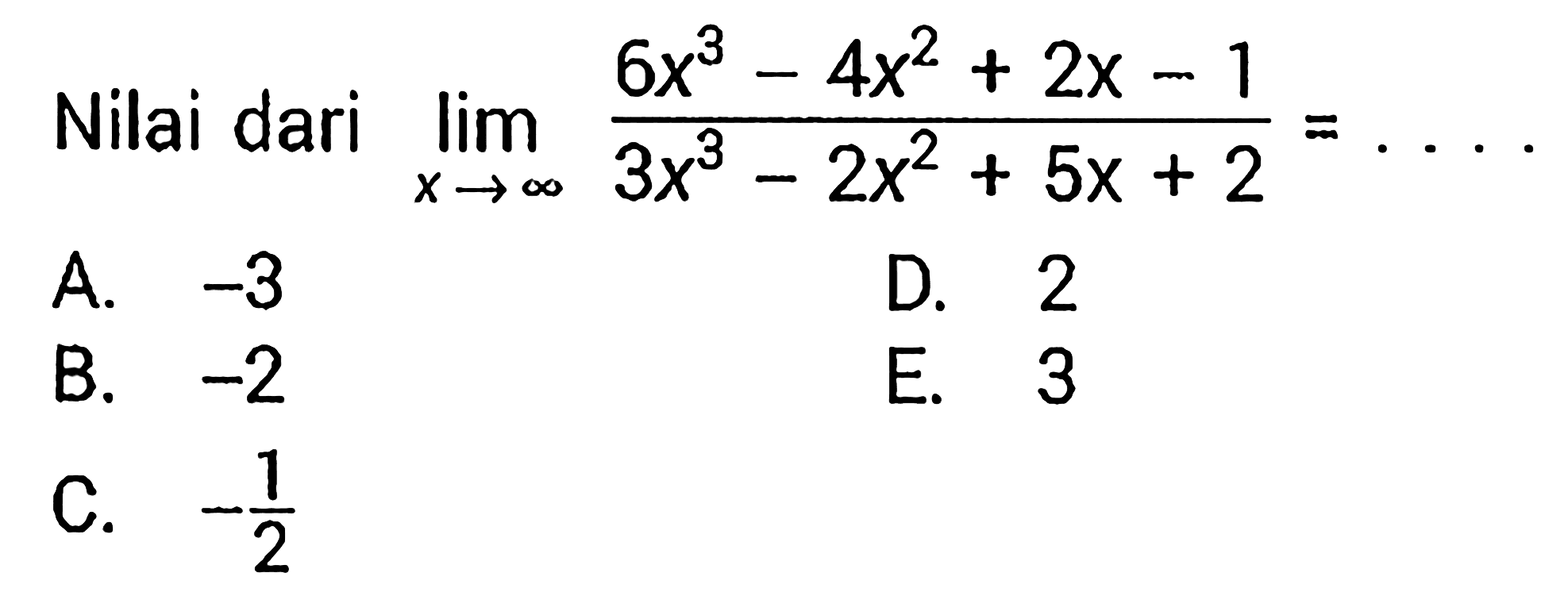 Nilai dari  lim  x->tak hingga (6x^3-4x^2+2x-1)/(3x^3-2x^2+5x+2)=... 