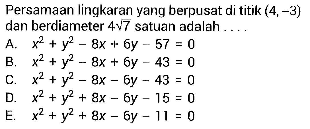 Persamaan lingkaran yang berpusat di titik  (4,-3)  dan berdiameter  4 akar(7)  satuan adalah ....