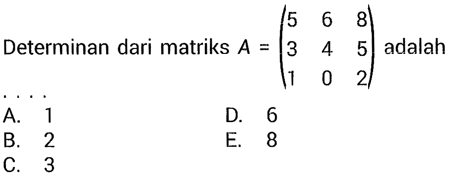 Determinan dari matriks A=(5 6 8 3 4 5 1 0 2) adalah ....
