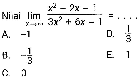 Nilai lim x menuju tak hingga (x^2-2x-1)/(3x^2+6x-1)=... 
