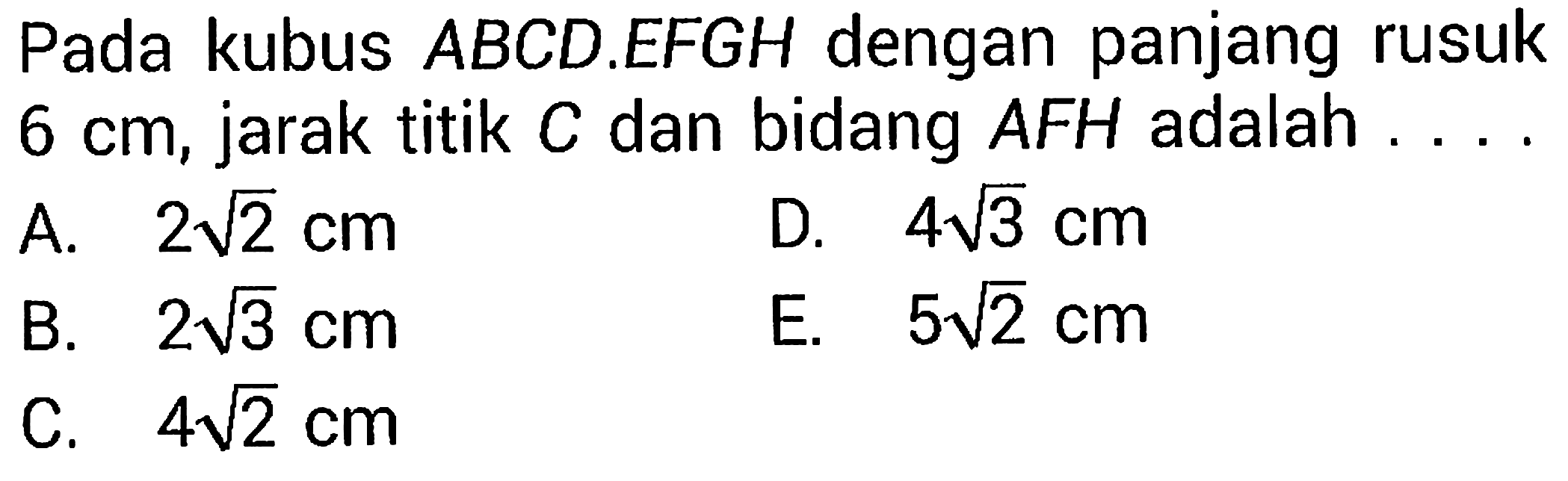 Pada kubus ABCD.EFGH dengan panjang rusuk 6 cm, jarak titik C dan bidang AFH adalah  ... 
