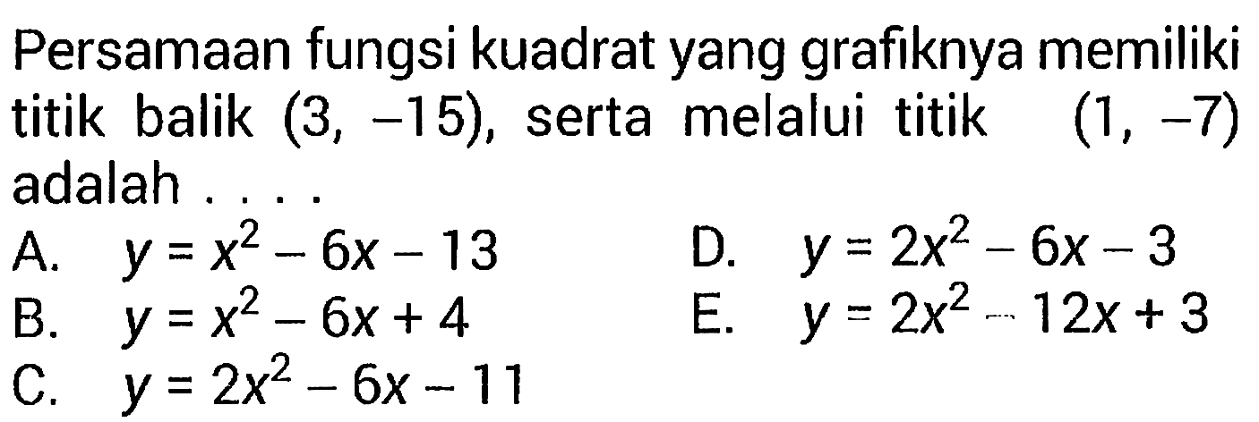 Persamaan fungsi kuadrat yang grafiknya memiliki titik balik (3,-15), serta melalui titik (1,-7) adalah
