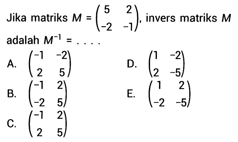 Jika matriks M=(5 2 -2 -1), invers matriks M adalah M^-1=... 