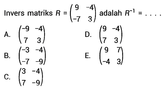 Invers matriks  R=(9  -4  -7  3)  adalah  R^(-1)=... 