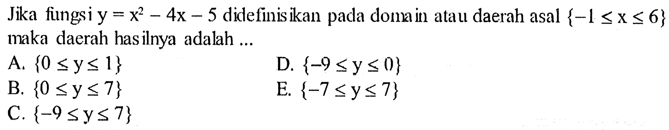 Jika fungsi  y=x^2-4x-5  didefinisikan pada domain atau daerah asal {-1<=x<=6} maka daerah hasilnya adalah ...  