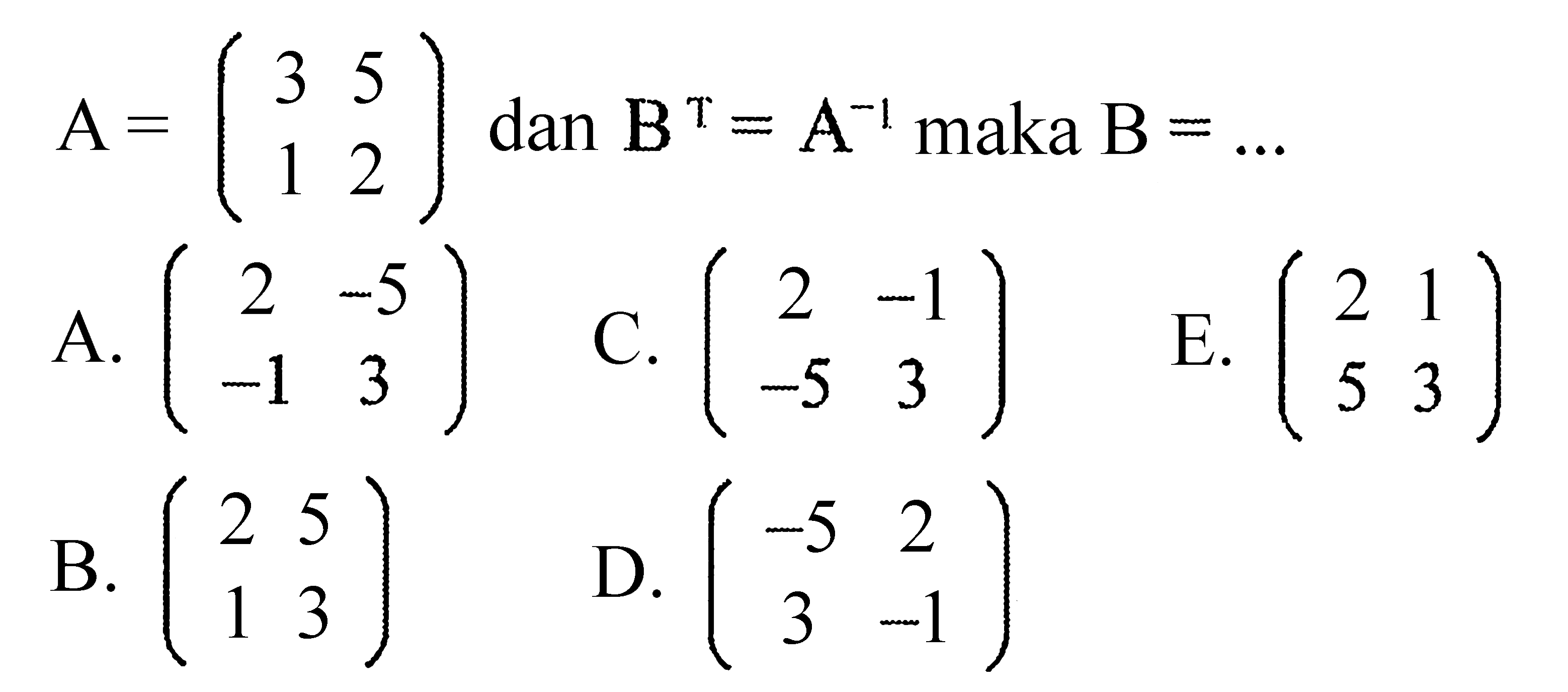  A=(3  5  1  2)  dan  B^T=A^(-1)  maka  B=... 