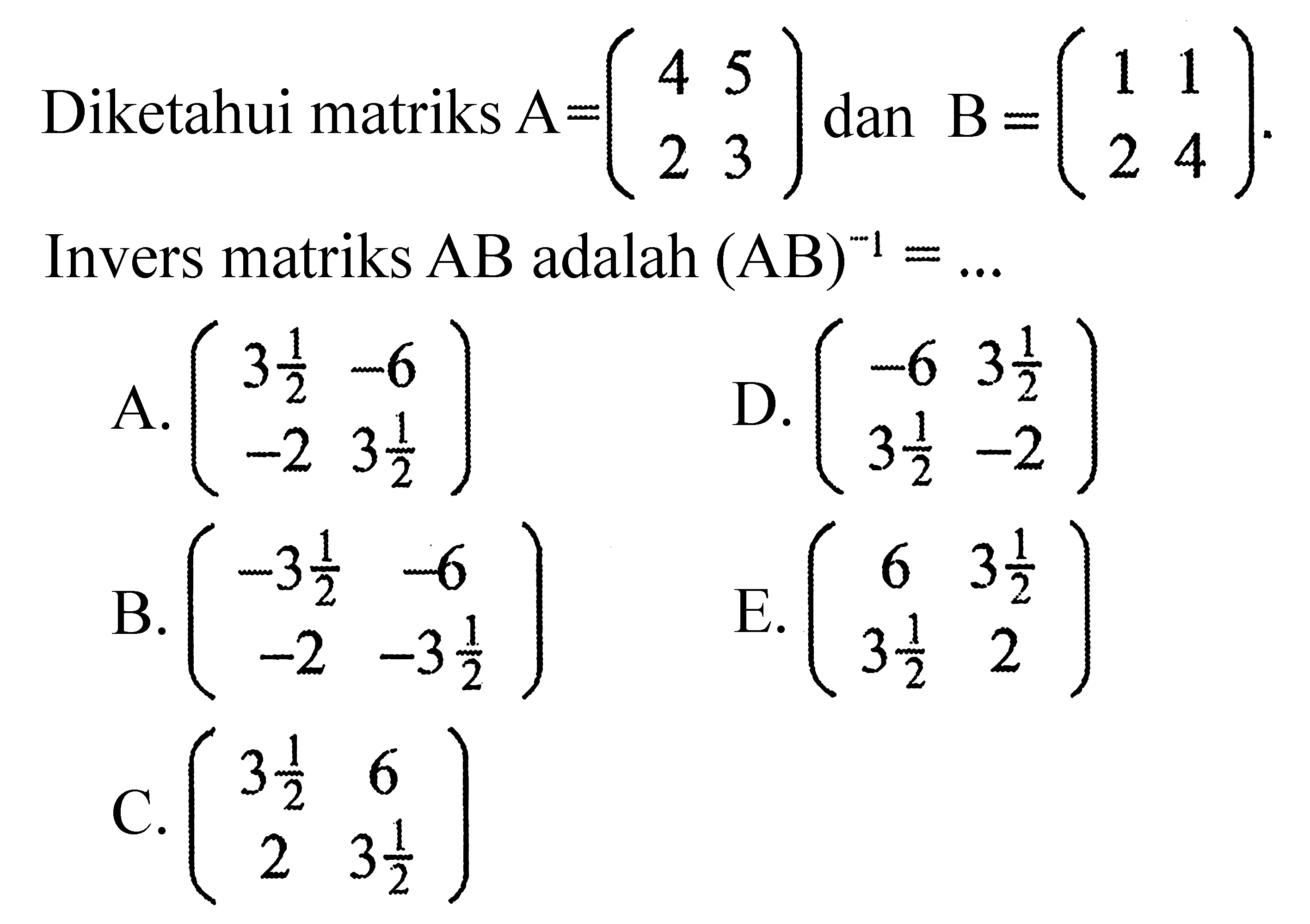 Diketahui matriks  A=(4  5  2  3)  dan  B=(1  1  2  4) .  Invers matriks  AB  adalah  (AB)^(-1)=... 