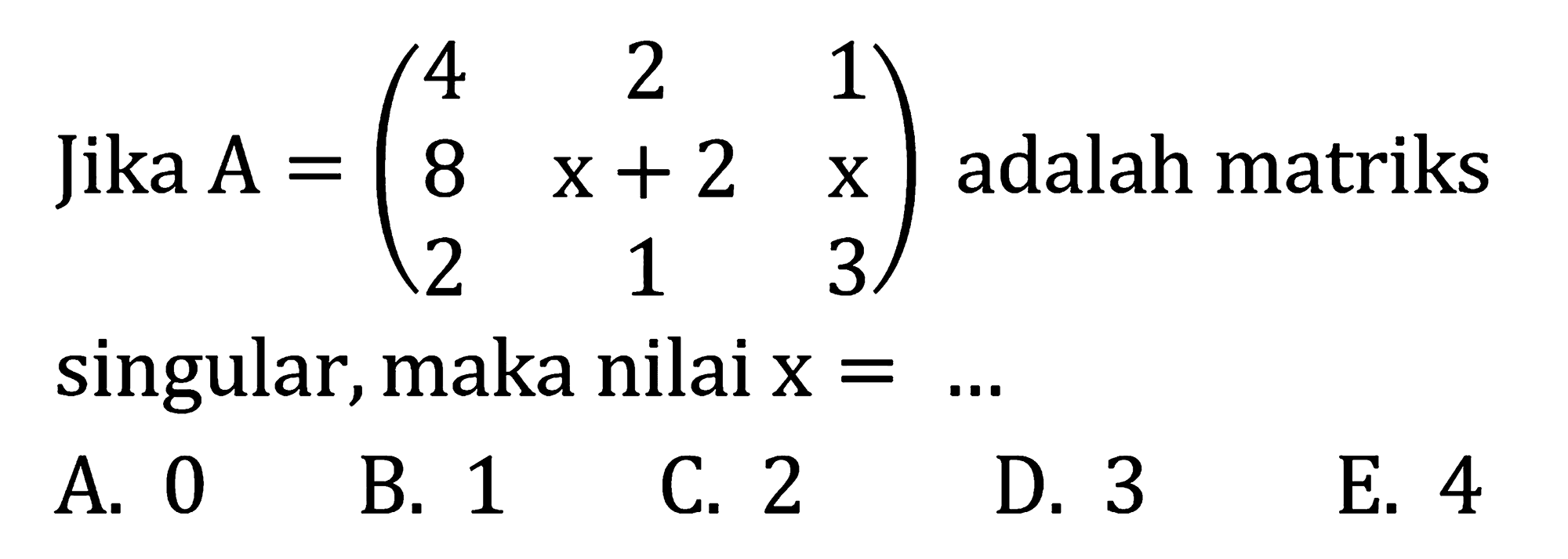 Jika  A=(4  2  1  8  x+2  x  2  1  3)  adalah matriks singular, maka nilai  x=... 