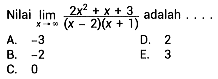 Nilai  lim x menuju tak hingga (2x^2+x+3)/((x-2)(x+1)) adalah ... 