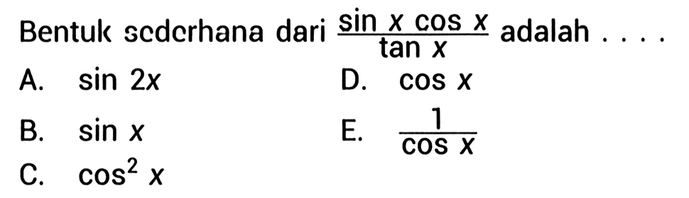 Bentuk sederhana dari (sin x cos x)/(tan x) adalah ... 
