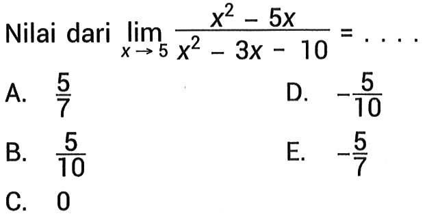 Nilai dari lim x->5 (x^2-5x)/(x^2-3x-10)= ... 