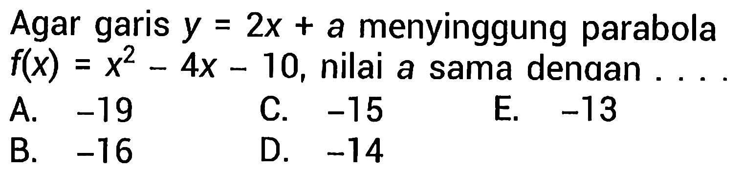 Agar garis y = 2x + a menyinggung parabola f(x) = x^2 - 4x - 10, nilai a sama denaan ...
