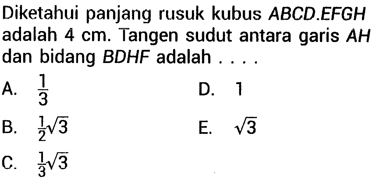 Diketahui panjang rusuk kubus ABCD.EFGH adalah  4 cm . Tangen sudut antara garis  A H  dan bidang BDHF adalah ....