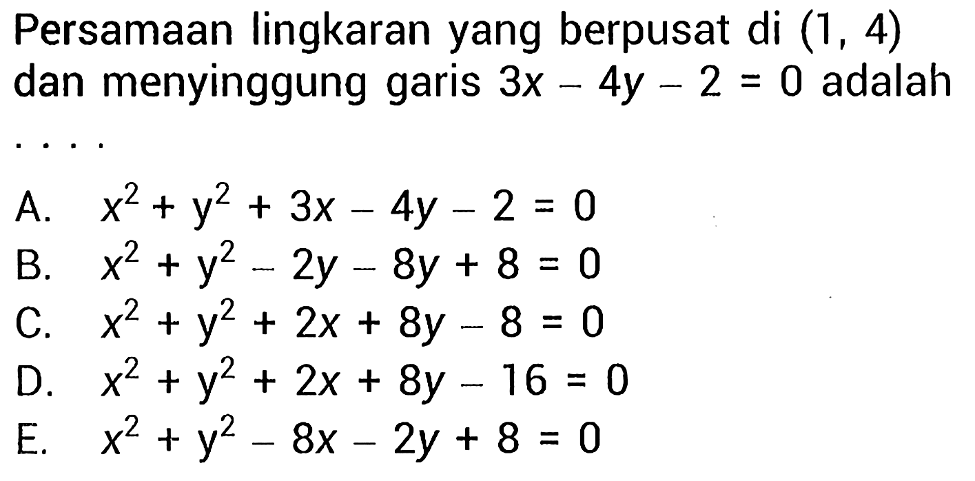 Persamaan lingkaran yang berpusat di (1, 4) dan menyinggung garis 3x - 4y - 2 = 0 adalah ....
