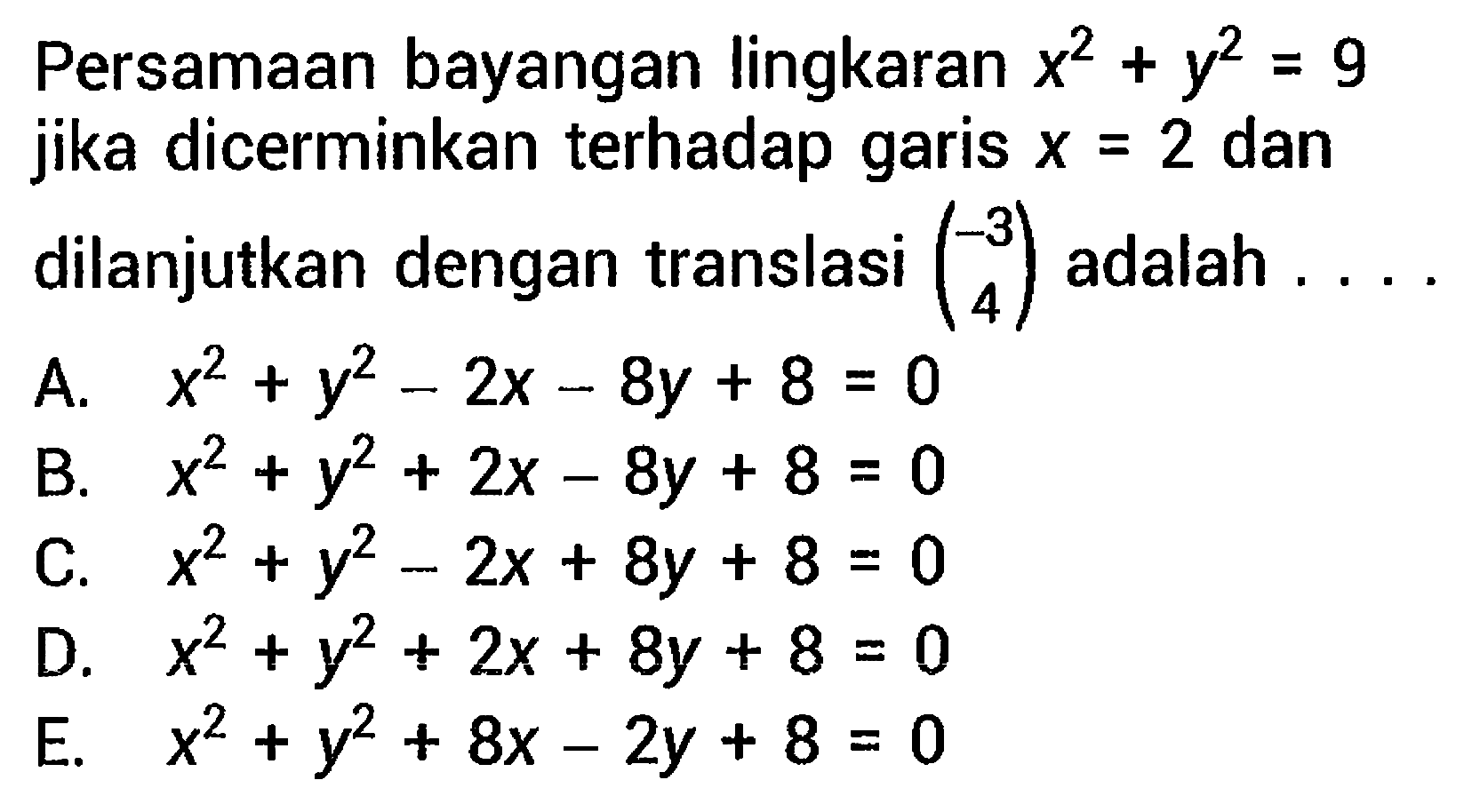 Persamaan bayangan lingkaran  x^(2)+y^(2)=9  jika dicerminkan terhadap garis  x=2  dan dilanjutkan dengan translasi  (-3  4)  adalah ...