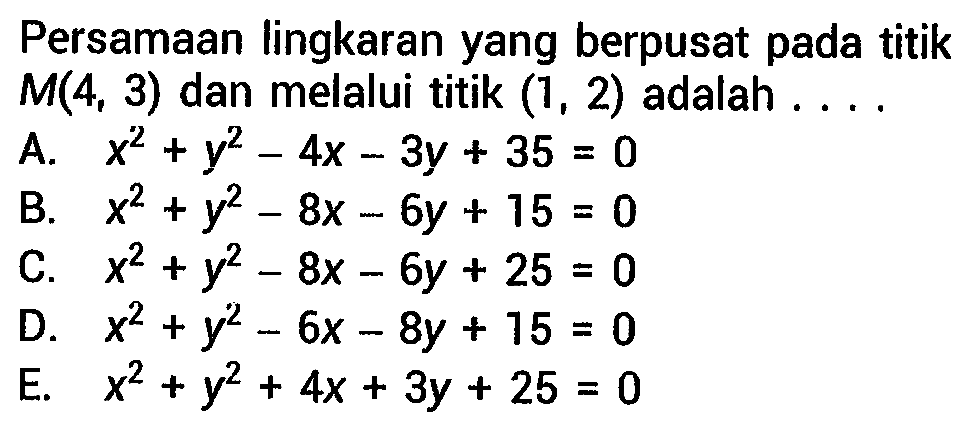 Persamaan lingkaran yang berpusat pada titik M(4,3) dan melalui titik (1,2) adalah ....