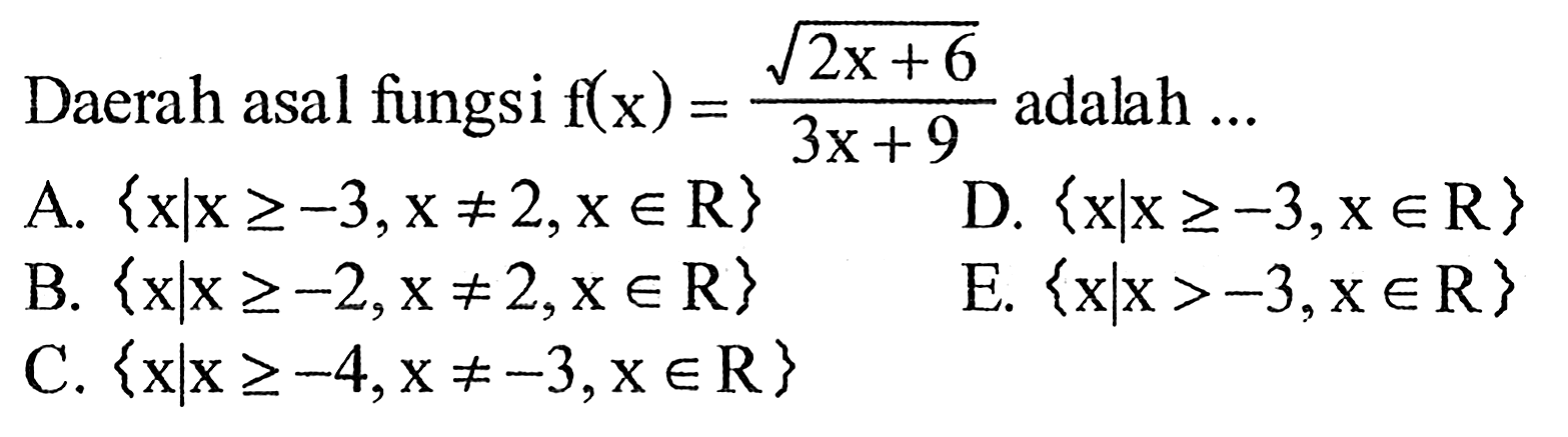 Daerah asal fungsi f(x)=(akar(2x+6))/(3x+9) adalah  ... 
