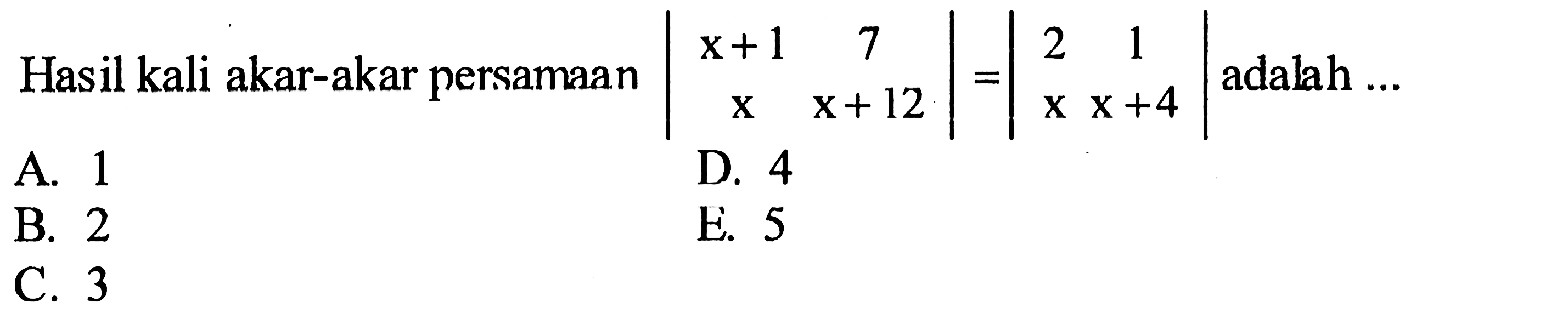 Hasil kali akar-akar persamaan |x+1 7 x x+12|=|2 1 x x+4| adalah ... 