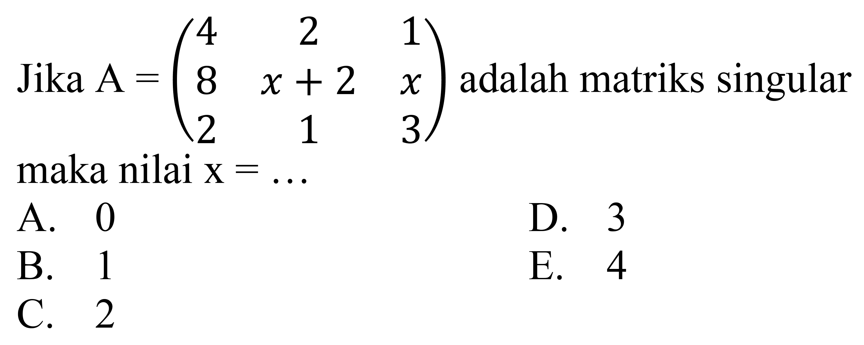 Jika A=(4 2 1 8 x+2 x 2 1 3) adalah matriks singular maka nilai x=... 