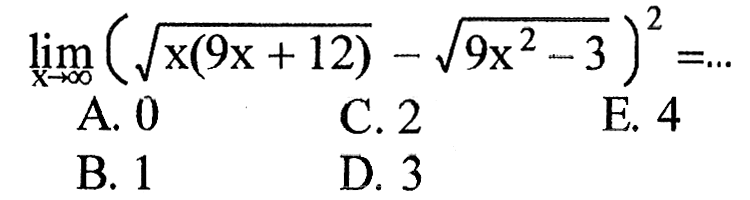 limit x mendekati tak hingga (akar(x (9x + 12)) - akar(9x^2 - 3))^2 = ...